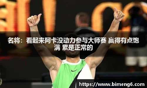 名将：看起来阿卡没动力参与大师赛 赢得有点饱满 累是正常的